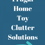 Frugal Home Toy Clutter Solutions
