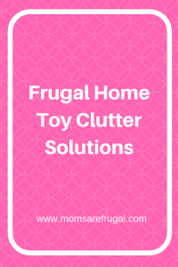 Frugal Home Toy Clutter Solutions