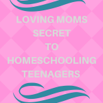 Loving Moms Secret To Homeschooling Teenagers