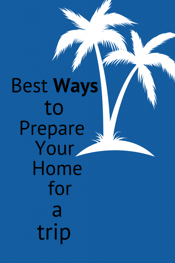 Best Ways to Prepare Your Home for a Trip