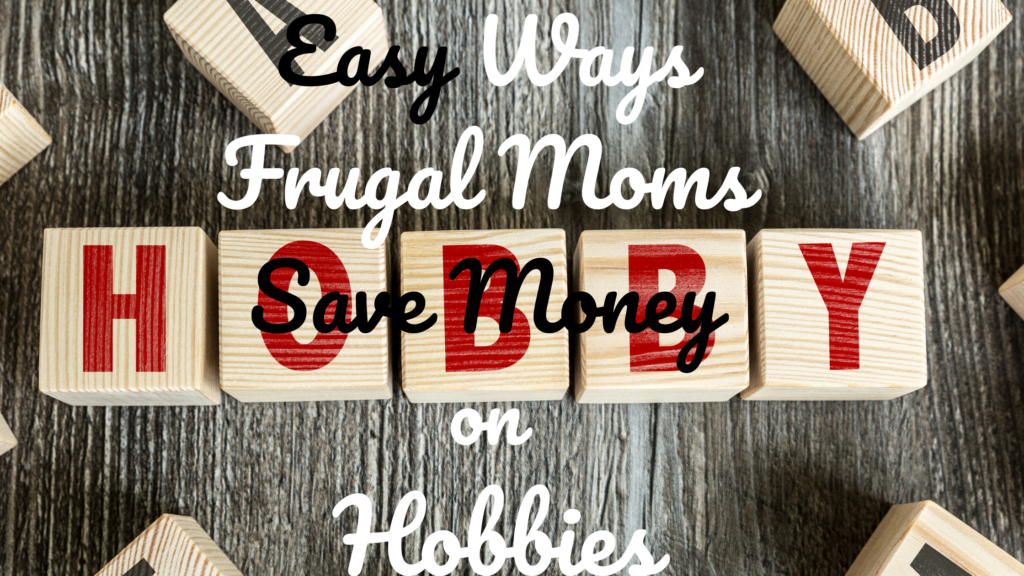 Easy Ways Frugal Moms Save Money on Hobbies