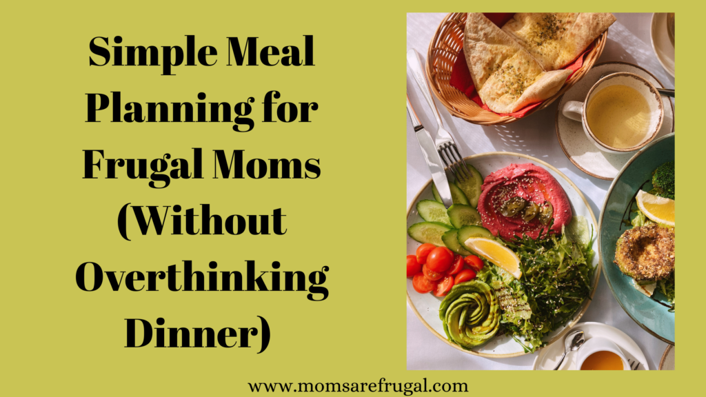 Simple Meal Planning for Frugal Moms (Without Overthinking Dinner)