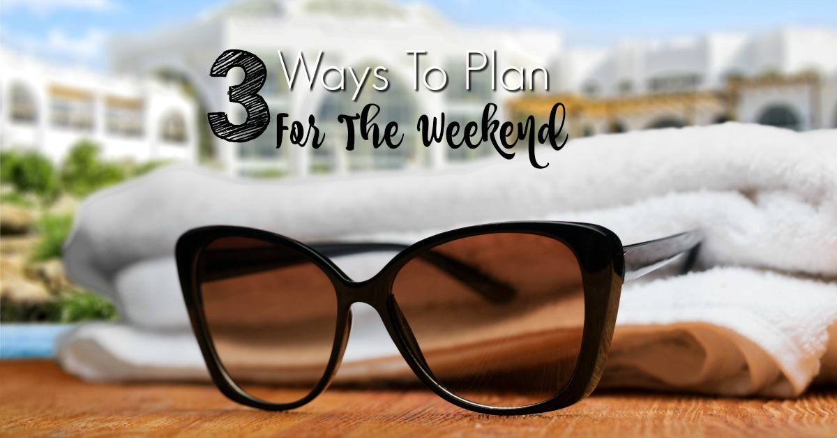 3 Ways To Plan For The Weekend