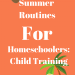 Summer Routines For Homeschoolers: Child Training