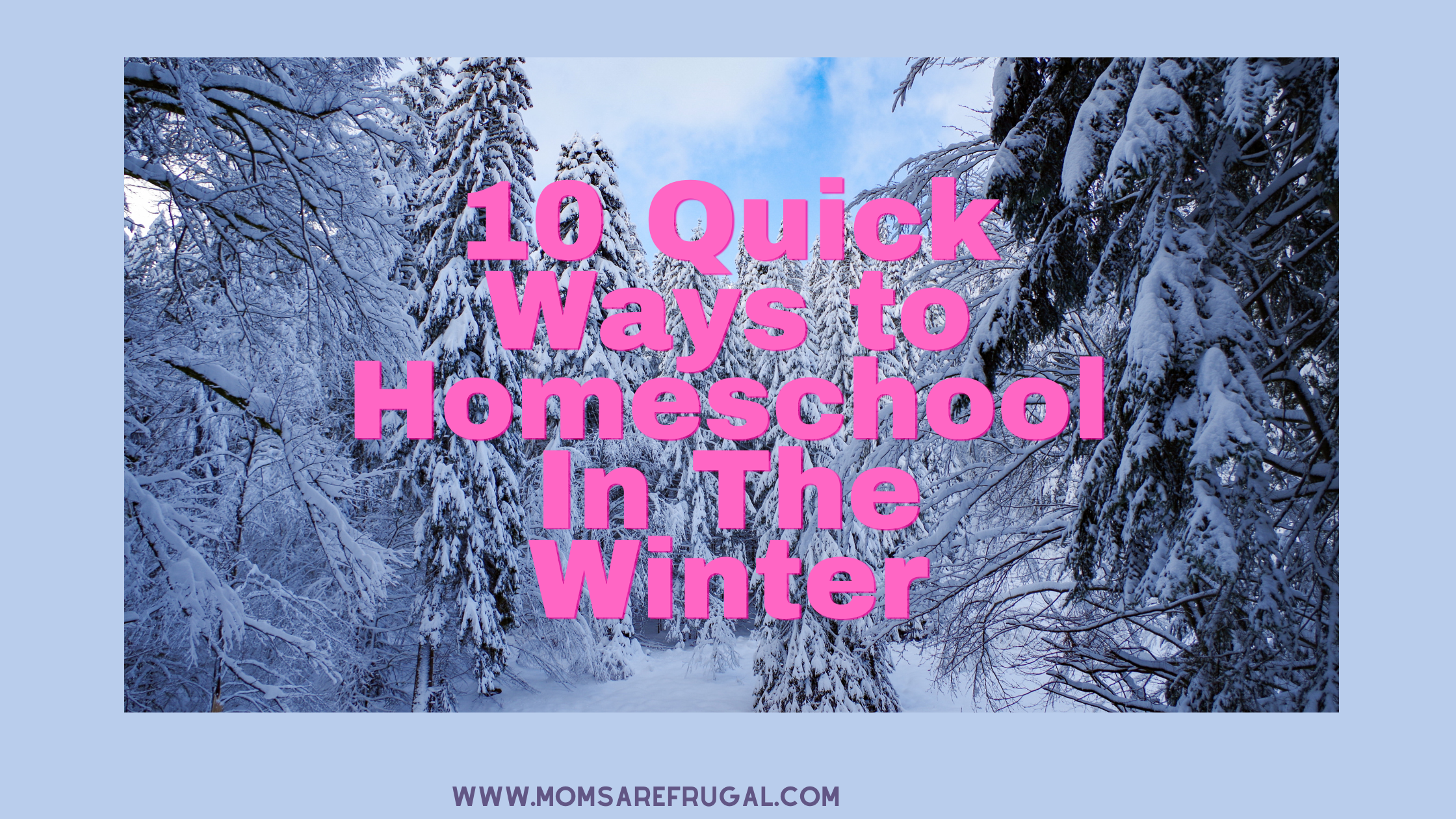 10 Quick Ways to Homeschool In The Winter