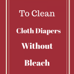 How To Clean Cloth Diapers Without Bleach