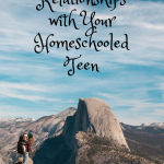 Strong Relationships with Your Homeschooled Teen