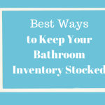 Best Ways to Keep Your Bathroom Inventory Stocked