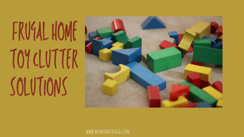 Frugal Home Toy Clutter Solutions