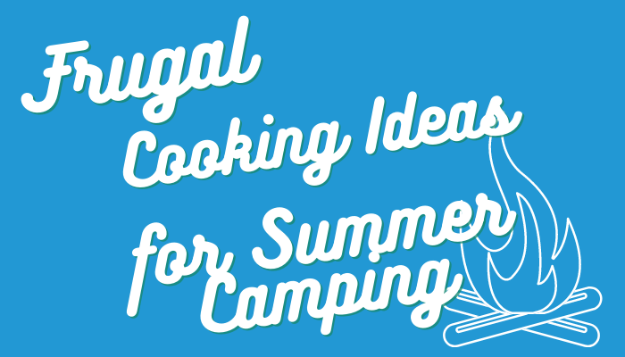 Frugal Cooking Ideas for Summer Camping