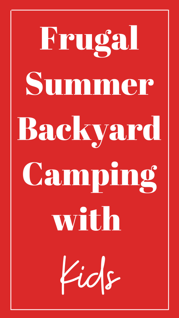 Frugal Summer Backyard Camping with Kids