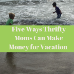 5 Ways Frugal Moms Can Make Money for Vacation