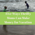 Five Ways Frugal moms Can Make Money for Vacation