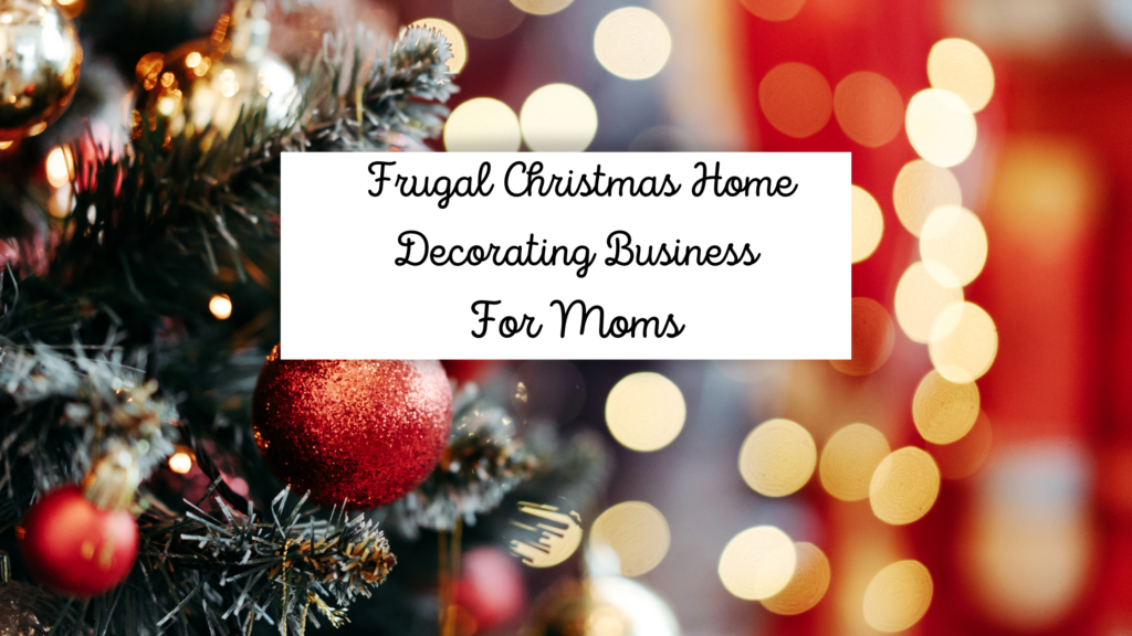 Frugal Christmas Home Decorating Business for Moms