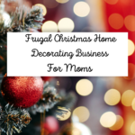 Frugal Christmas Home Decorating Business for Moms