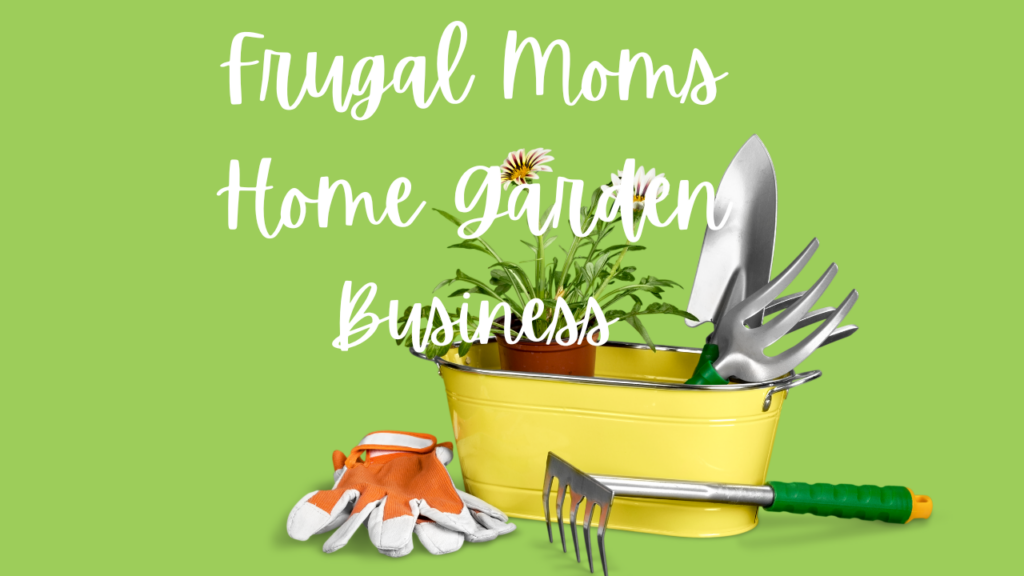 Frugal Moms Home Garden Business