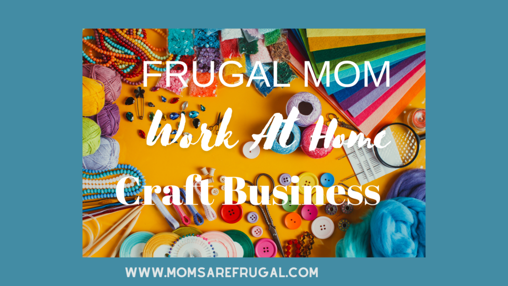 Frugal Mom Work At Home Craft Business