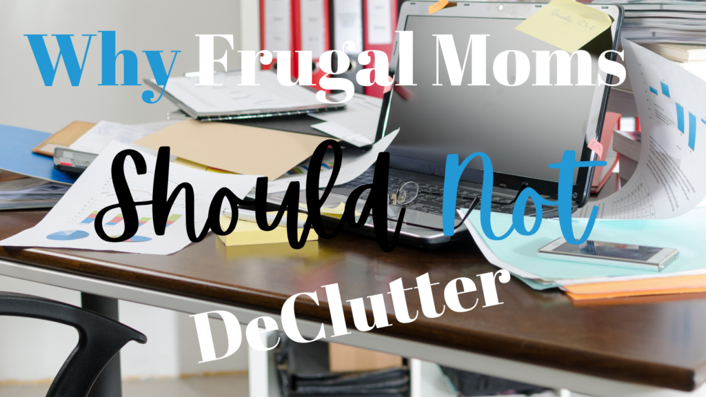 Why Frugal Moms Should Not Declutter