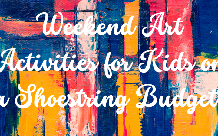 Weekend Art Activities on a Shoestring Budget
