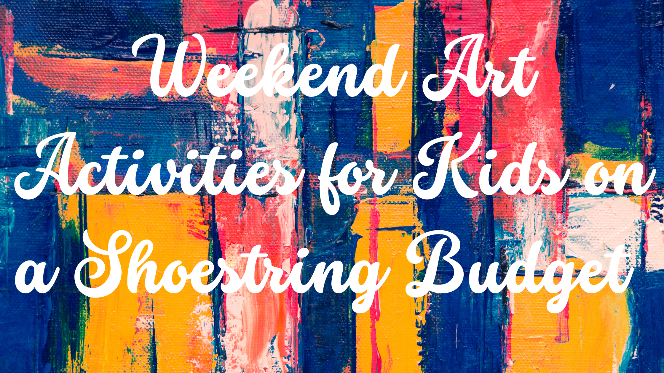 Weekend Art Activities on a Shoestring Budget