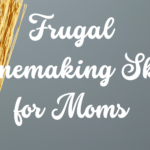 Frugal Homemaking Skills for Moms