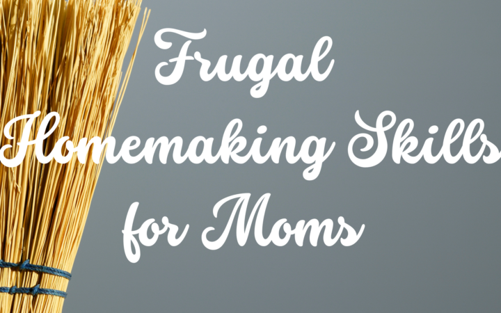 Frugal Homemaking Skills for Moms