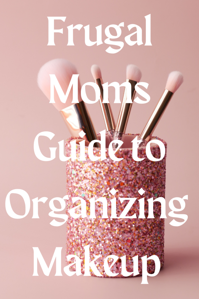 Frugal Moms Guide to Organizing Makeup 