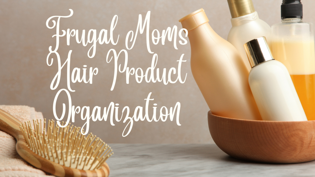 Frugal Moms Hair Product Organizing