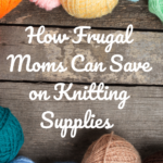How Frugal Moms Can Save on Knitting Supplies