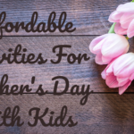 Affordable Activities for Mother’s Day with Kids