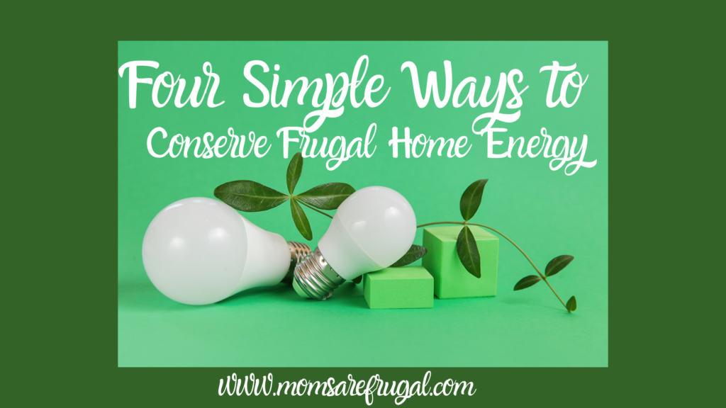 Four Simple Ways to Conserve Frugal Home Energy.