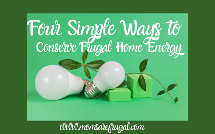 Four Simple Ways to Conserve Frugal Home Energy.