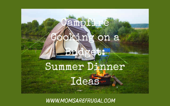 Campfire Cooking on a Budget: Summer Dinner Ideas
