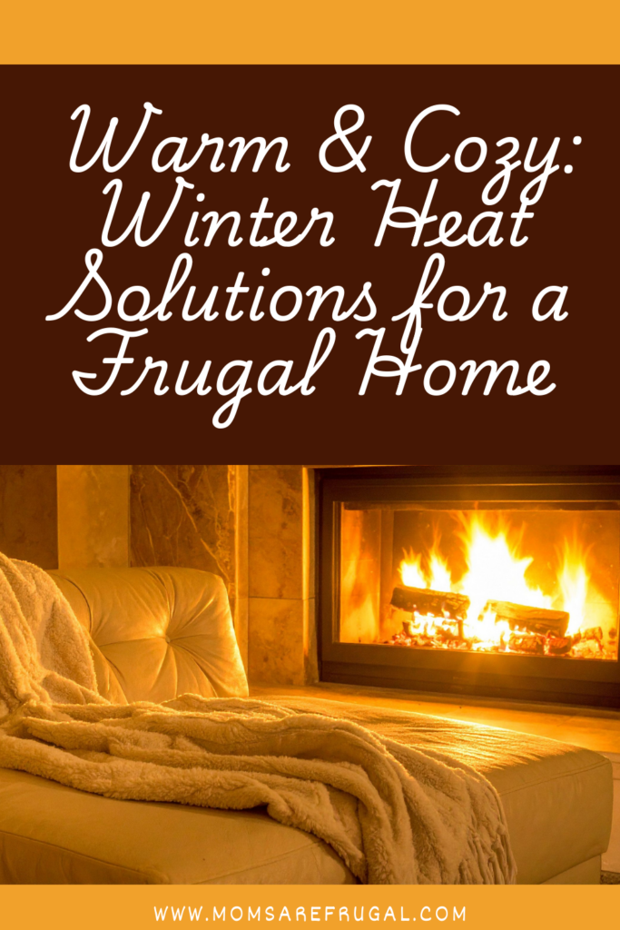 Warm & Cozy: Winter Heat Solutions for a Frugal Home. 