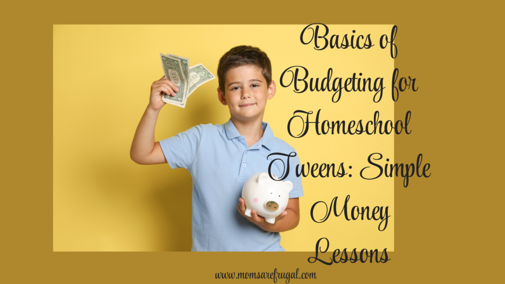 Basics of Budgeting for Homeschool Tweens: Simple Money Lessons