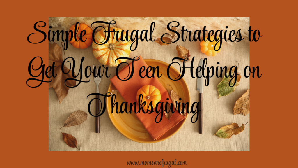 Simple Frugal Strategies to get Your Teen Helping with Thanksgiving