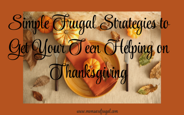 Simple Frugal Strategies to get Your Teen Helping with Thanksgiving
