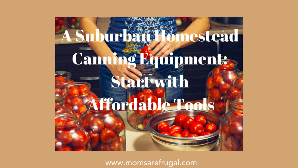 A Suburban Homestead Canning Equipment: Start with Affordable Tools.