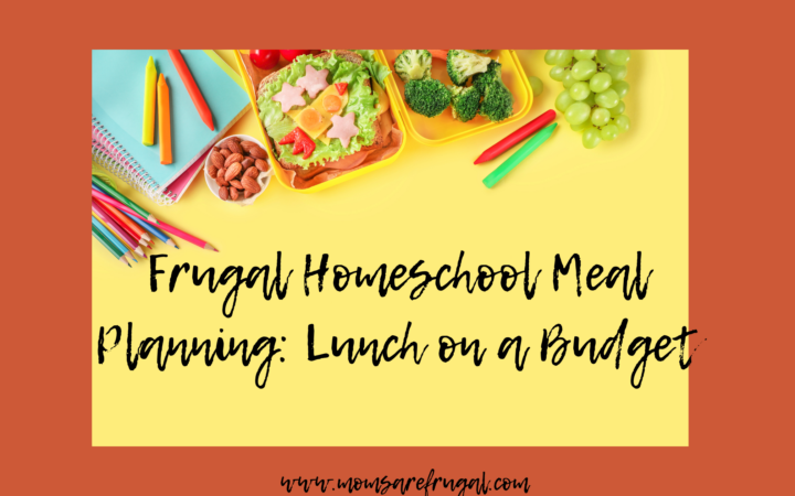 Frugal Homeschool Meal Planning: Lunch on a Budget