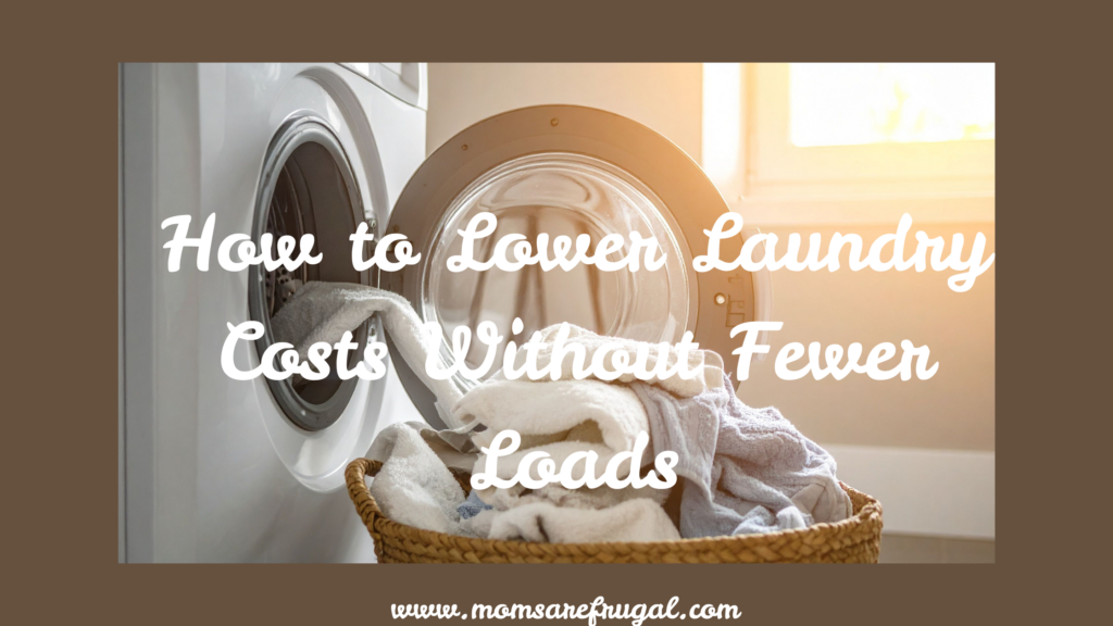 How to Lower Laundry Costs Without Fewer Loads