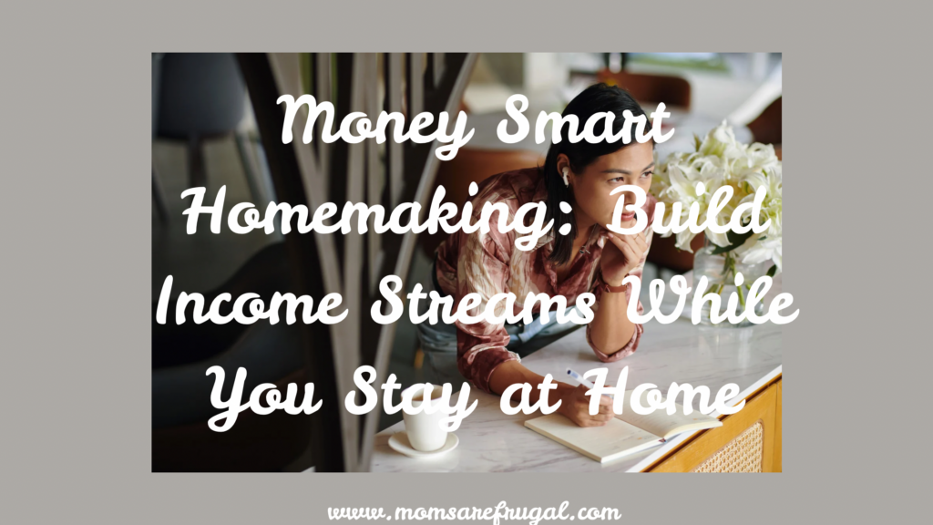 Money Smart Homemaking: Build Income Streams While You Stay at Home Money Smart Homemaking: Build Income Streams While You Stay at Home