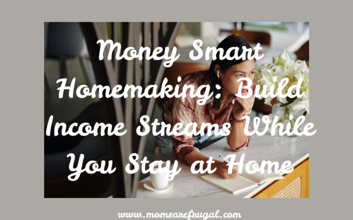 Money Smart Homemaking: Earn Income While You Stay at Home.