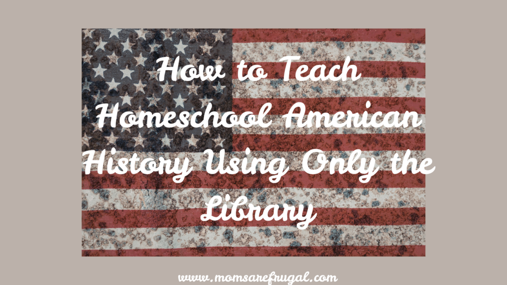 How to Teach Homeschooling American History Using Only the Library