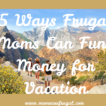 5 Ways Frugal Moms Can Fund Money for Vacation 5 Ways Frugal Moms Can Fund Money for Vacation